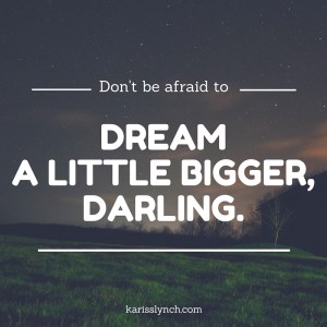 Dream a little bigger